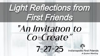 7-27-25 "An Invitation to Co-Create" - Indianapolis First Friends Quaker Meeting