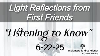 6-22-25 "Listening to Know”- Indianapolis First Friends Quaker Meeting